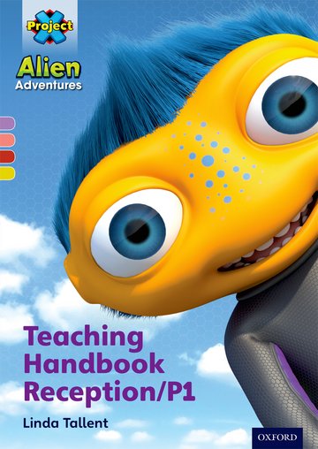 Project X Alien Adventures: Teaching Handbook Reception/P1: Oxford University Press Project X Alien Adventures: Teaching Handbook Reception/P1: Oxford University Press