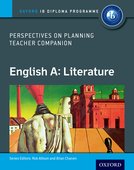 Oxford IB Diploma Programme: English A: Literature Perspectives on Planning Teacher Companion