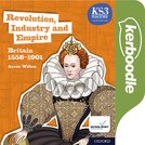 Key Stage 3 History by Aaron Wilkes: Revolution, Industry and Empire: Britain 1558-1901 Kerboodle Lessons, Resources and Assessment